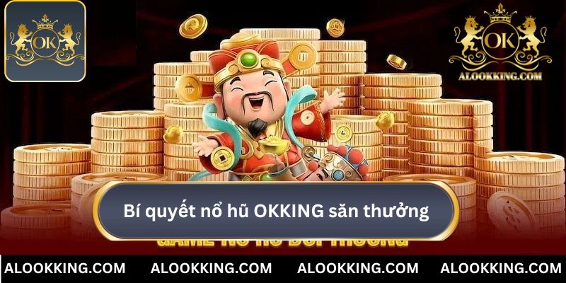 Bí quyết nổ hũ OKKING giúp cải thiện hiệu quả săn thưởng