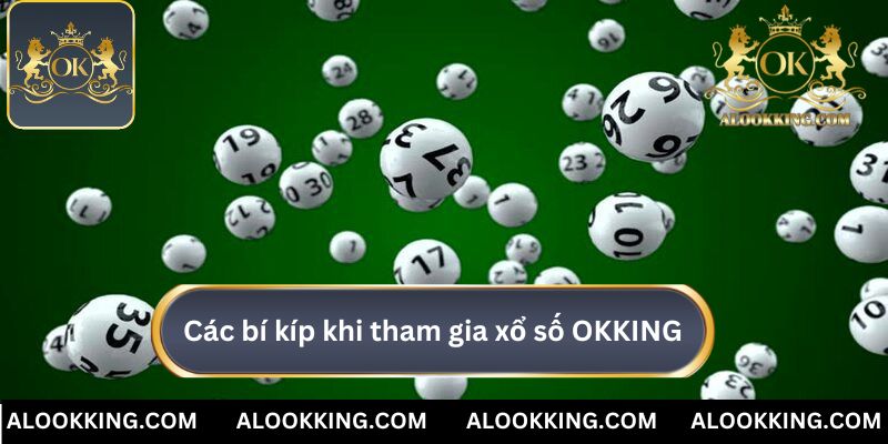 Cần nắm các bí kíp khi tham gia xổ số OKKING 