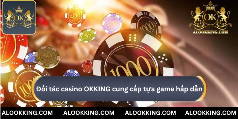 Đối tác của casino OKKING cung cấp tựa game hấp dẫn