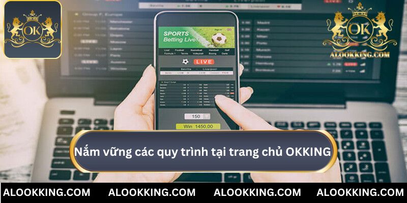 Nắm vững các quy trình tại trang chủ OKKING 