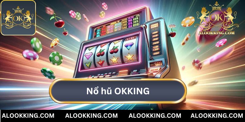 Nổ Hũ OKKING: Sân Chơi Đỉnh Cao, Tích Jackpot Mỗi Ngày