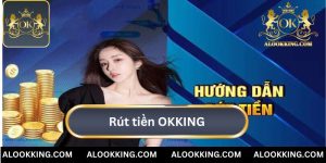 Rút Tiền OKKING Đơn Giản, Đảm Bảo An Toàn Và Tiện Lợi