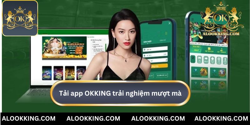 Tải app OKKING mang đến trải nghiệm game mượt mà