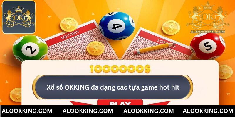 Xổ số OKKING đa dạng các tựa game hot hit